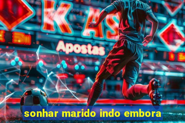 sonhar marido indo embora